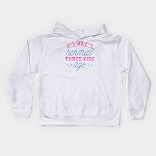 I Was Normal Three Kids Ago Kids Hoodie